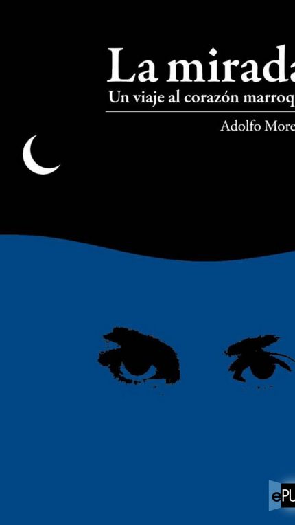 La mirada. Un viaje al corazon marroqui - Adolfo Moreno
