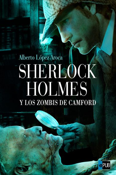 Sherlock Holmes y los zombis de Camford - Alberto Lopez Aroca