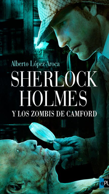 Sherlock Holmes y los zombis de Camford - Alberto Lopez Aroca