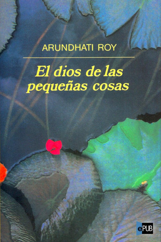 El dios de las pequeñas cosas - Arundhati Roy