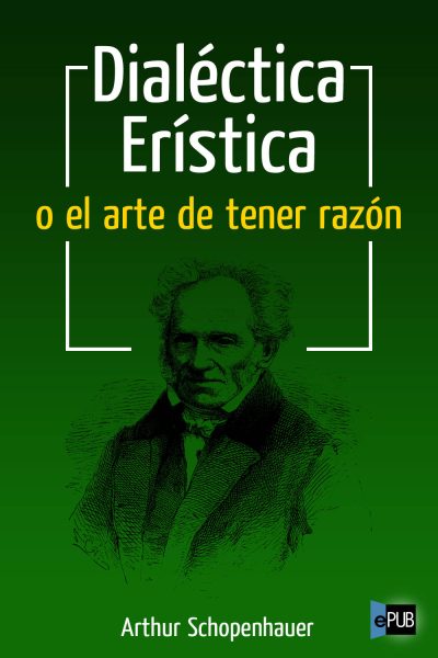 Dialectica eristica o el arte de tener la razon - Arthur Schopenhauer