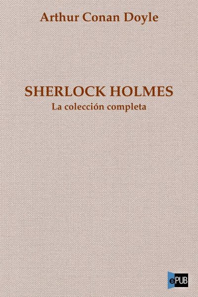 Sherlock Holmes. La coleccion completa - Arthur Conan Doyle
