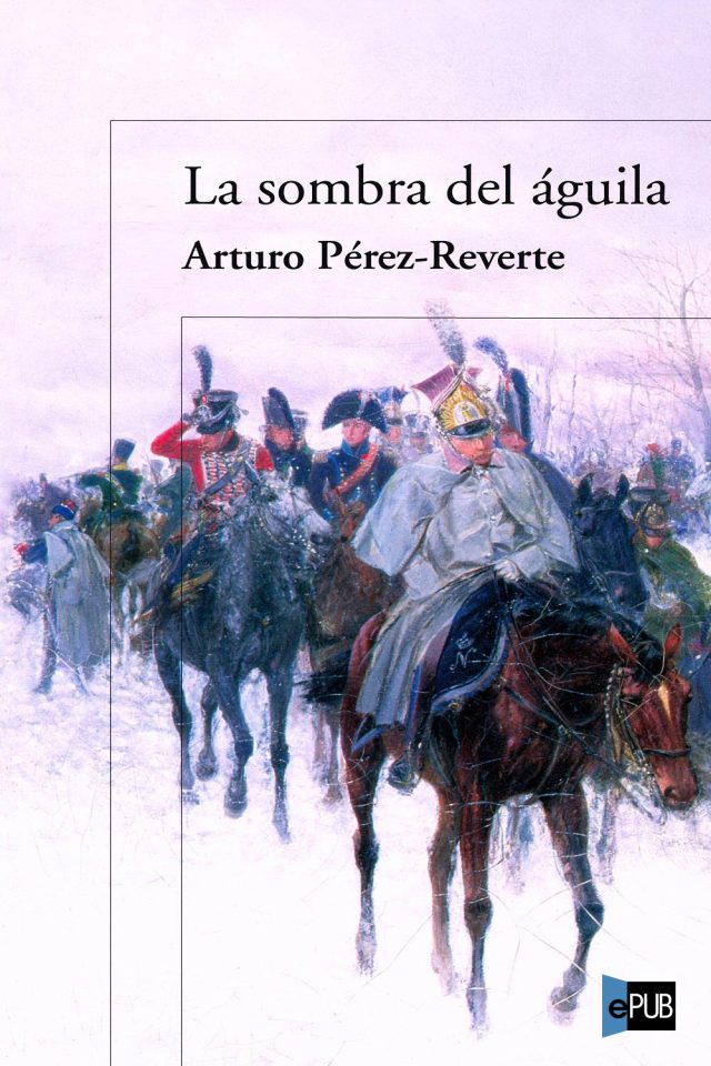 La sombra del aguila - Arturo Perez-Reverte
