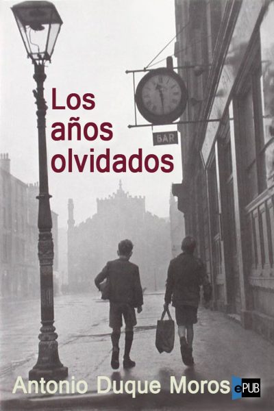 Los años olvidados - Antonio Duque Moros
